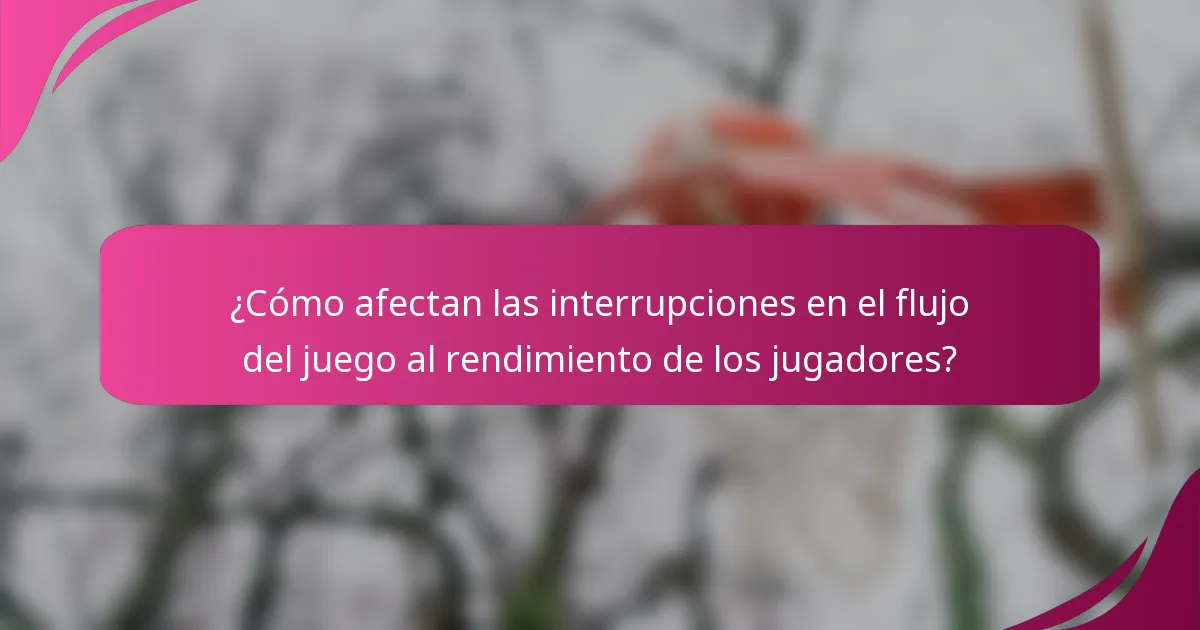 ¿Cómo afectan las interrupciones en el flujo del juego al rendimiento de los jugadores?