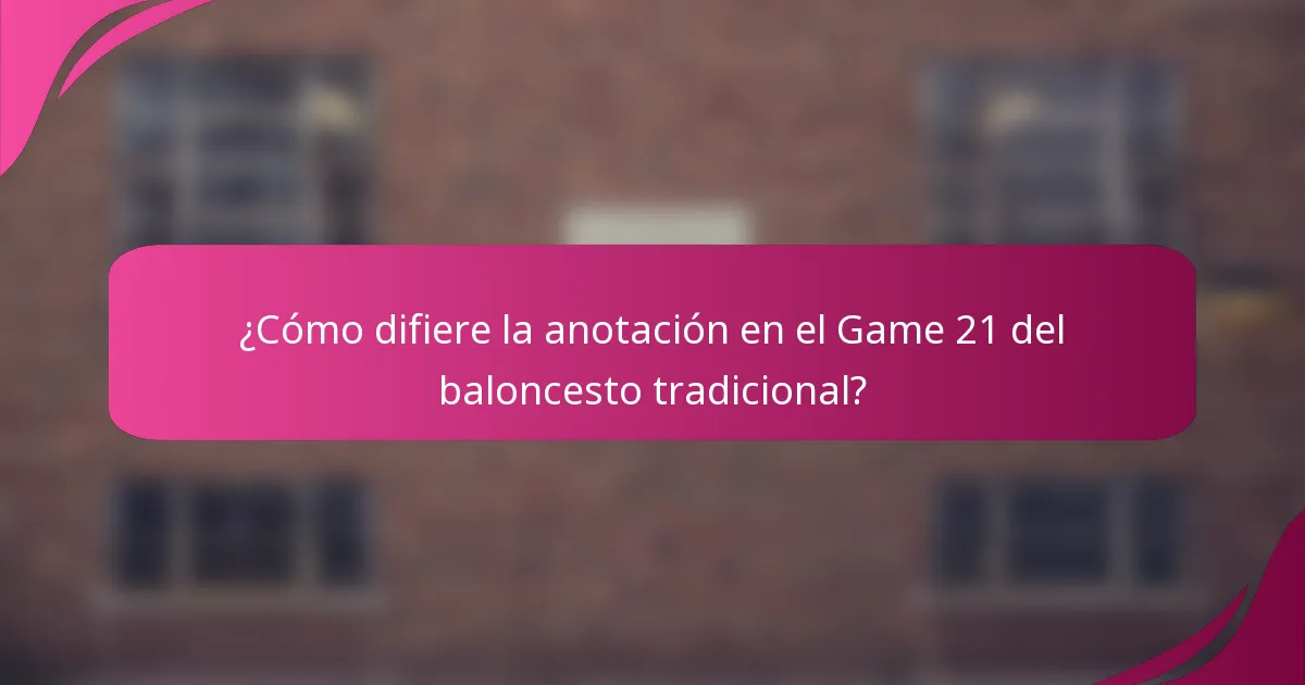 ¿Cómo difiere la anotación en el Game 21 del baloncesto tradicional?