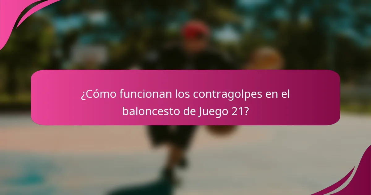 ¿Cómo funcionan los contragolpes en el baloncesto de Juego 21?