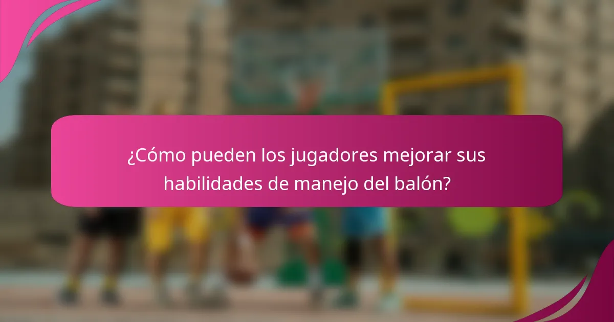 ¿Cómo pueden los jugadores mejorar sus habilidades de manejo del balón?