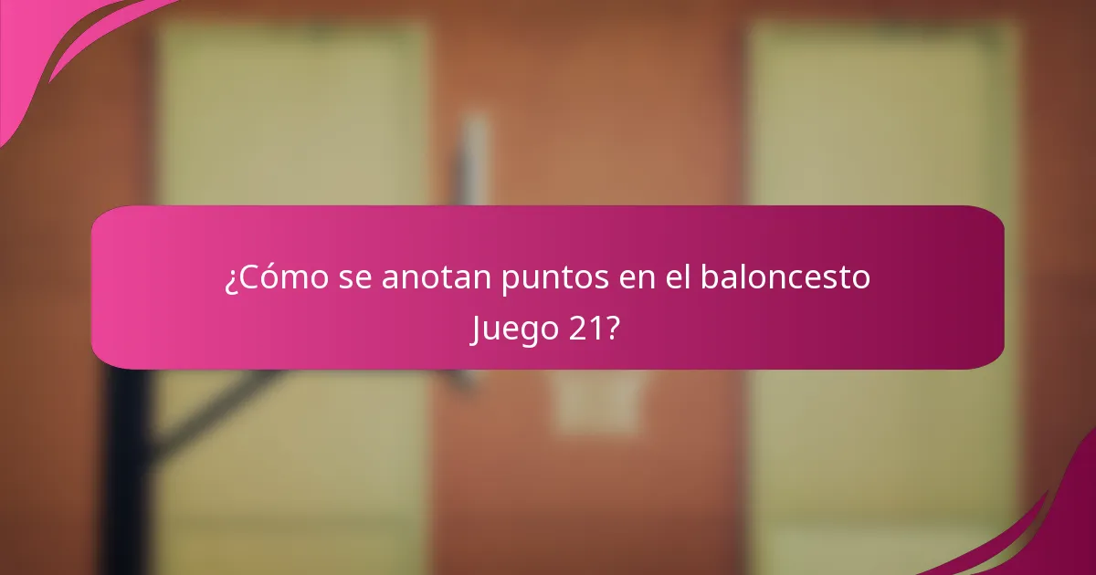 ¿Cómo se anotan puntos en el baloncesto Juego 21?