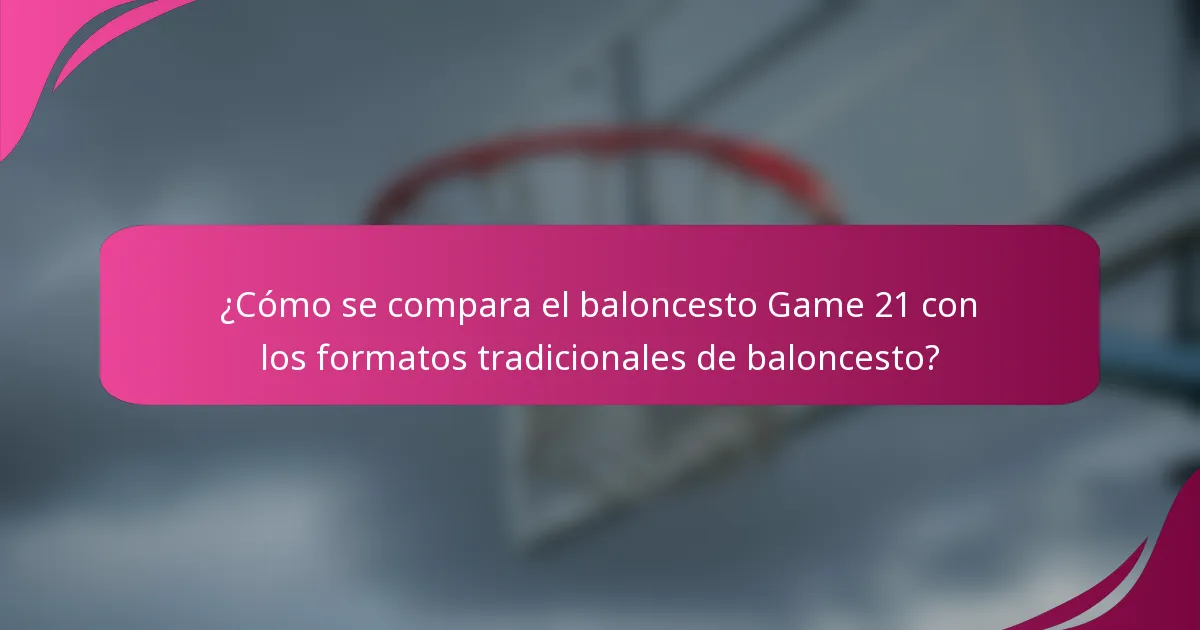 ¿Cómo se compara el baloncesto Game 21 con los formatos tradicionales de baloncesto?