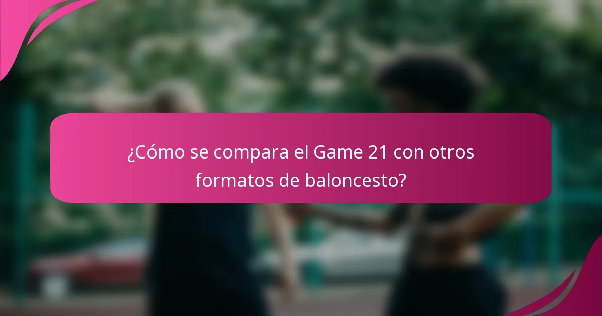 ¿Cómo se compara el Game 21 con otros formatos de baloncesto?