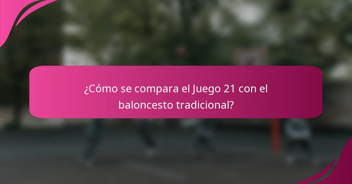¿Cómo se compara el Juego 21 con el baloncesto tradicional?