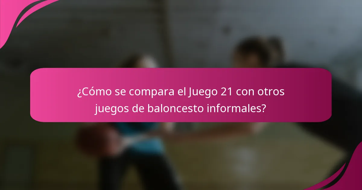 ¿Cómo se compara el Juego 21 con otros juegos de baloncesto informales?