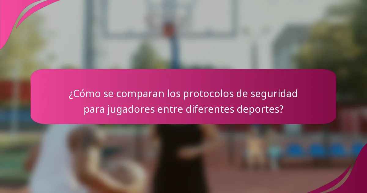 ¿Cómo se comparan los protocolos de seguridad para jugadores entre diferentes deportes?