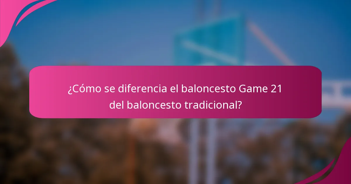 ¿Cómo se diferencia el baloncesto Game 21 del baloncesto tradicional?