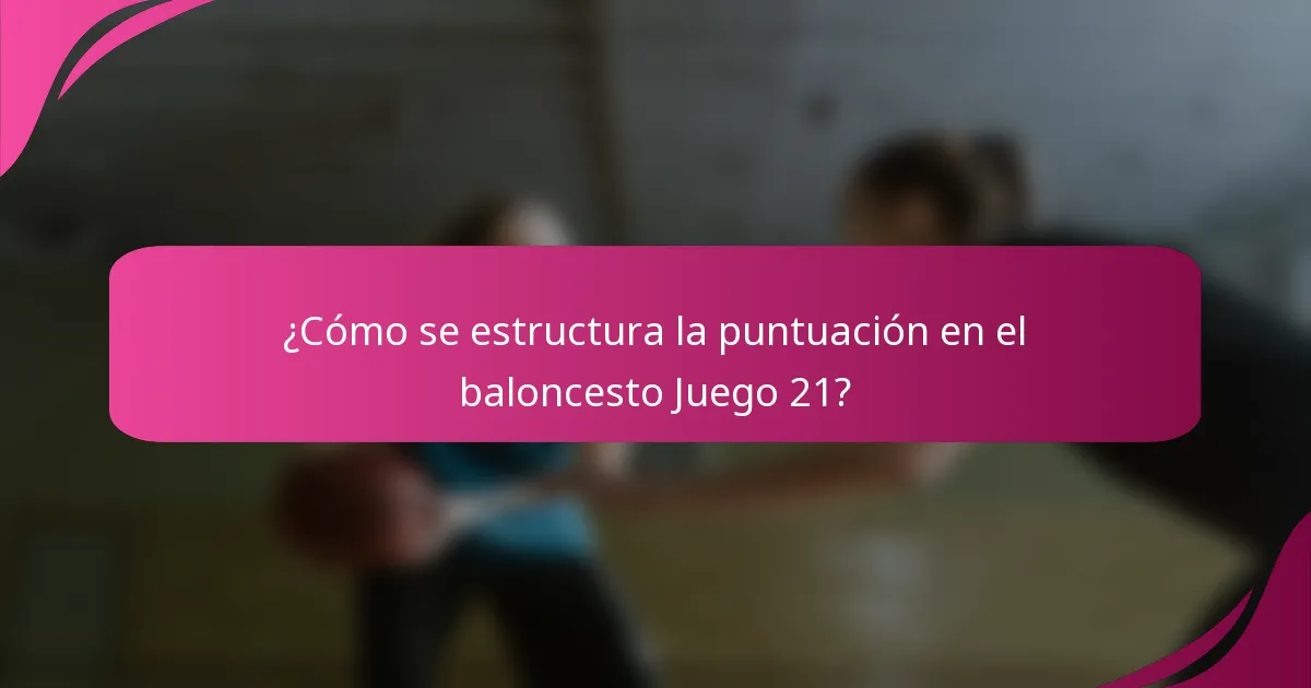 ¿Cómo se estructura la puntuación en el baloncesto Juego 21?