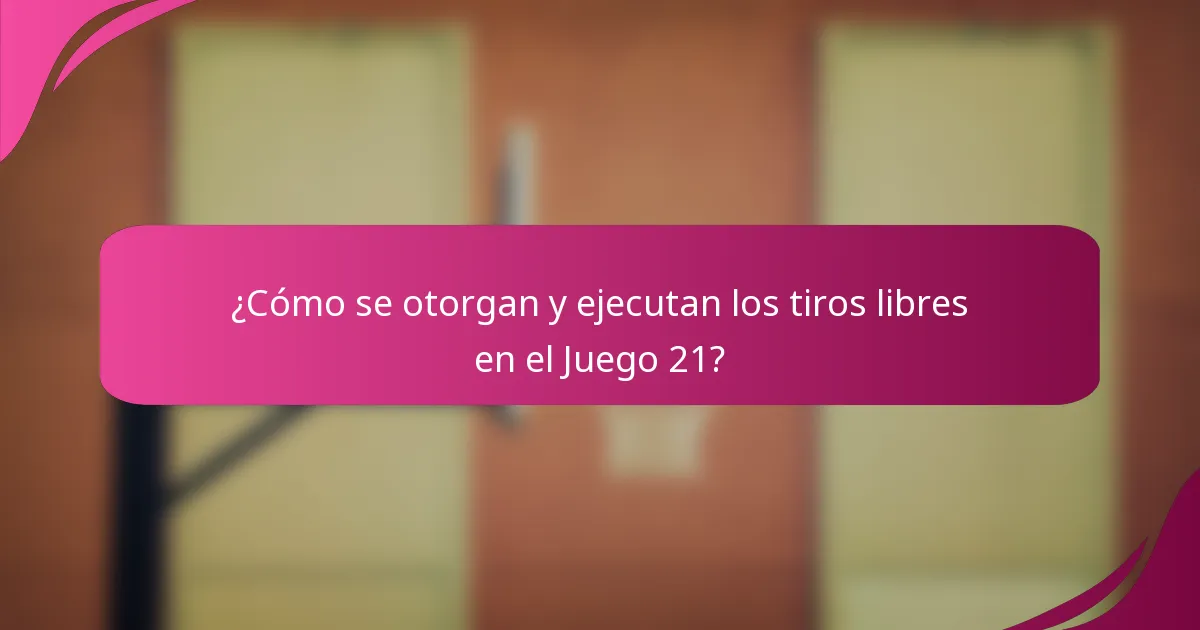 ¿Cómo se otorgan y ejecutan los tiros libres en el Juego 21?