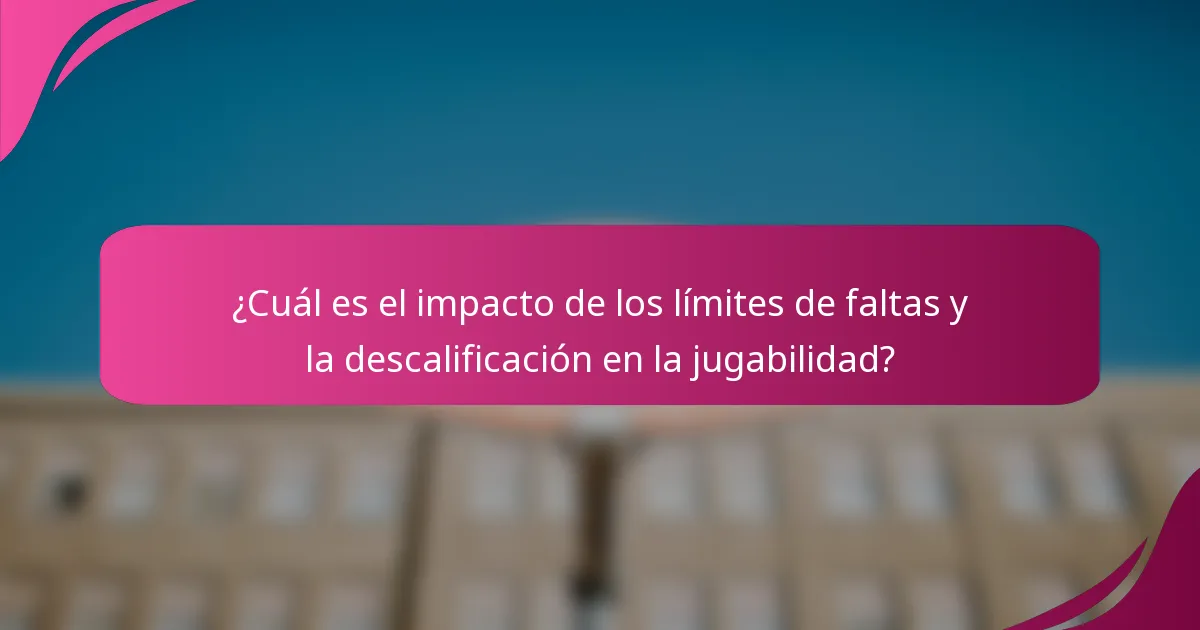 ¿Cuál es el impacto de los límites de faltas y la descalificación en la jugabilidad?