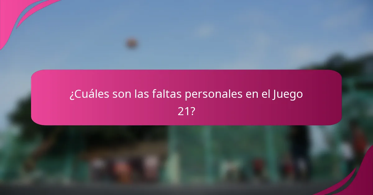 ¿Cuáles son las faltas personales en el Juego 21?