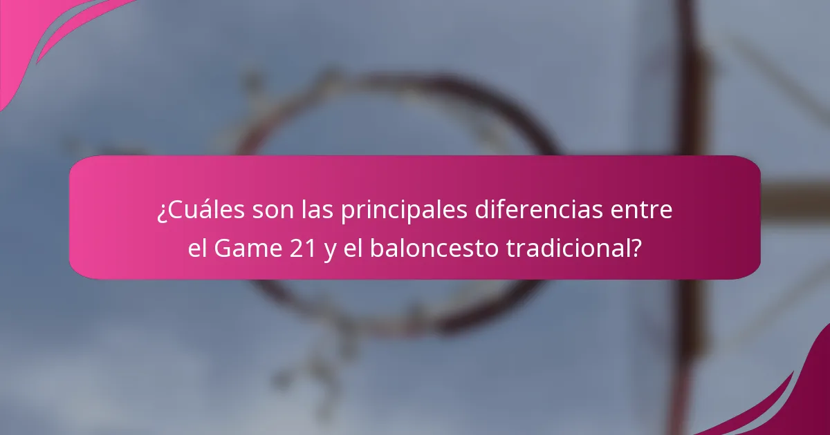 ¿Cuáles son las principales diferencias entre el Game 21 y el baloncesto tradicional?