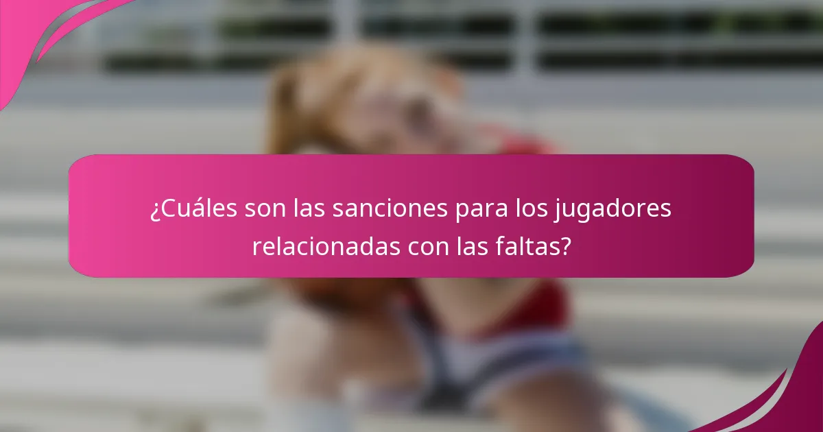 ¿Cuáles son las sanciones para los jugadores relacionadas con las faltas?