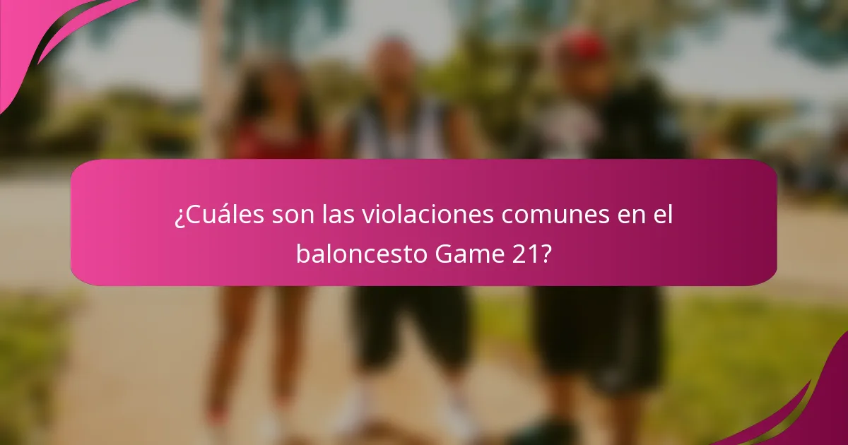 ¿Cuáles son las violaciones comunes en el baloncesto Game 21?
