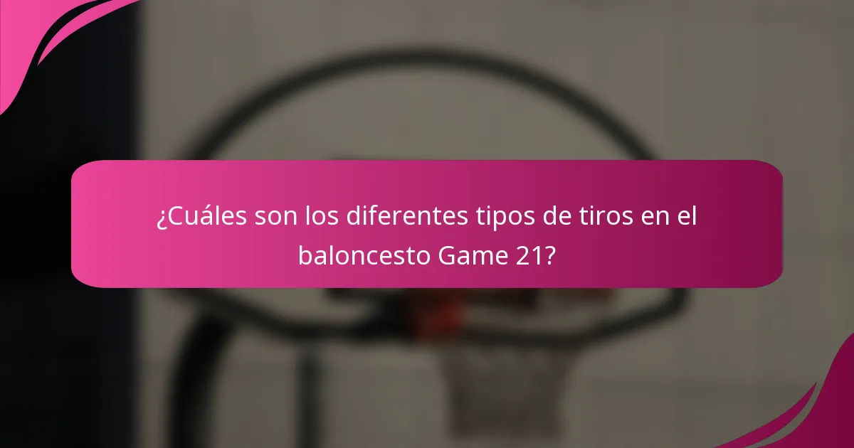 ¿Cuáles son los diferentes tipos de tiros en el baloncesto Game 21?
