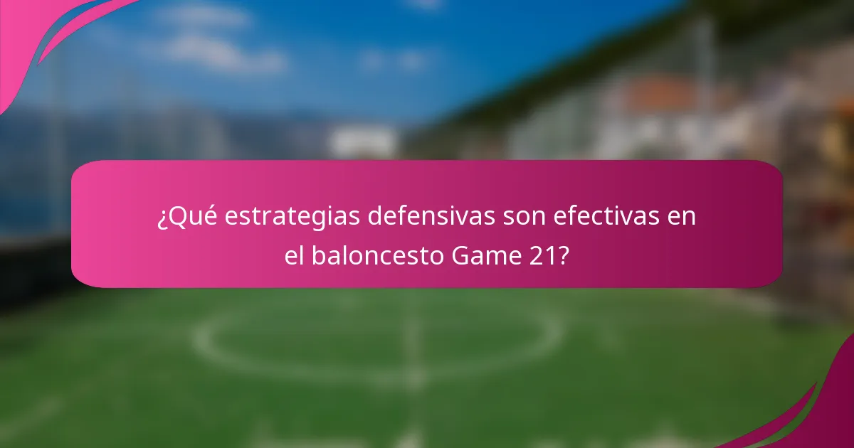 ¿Qué estrategias defensivas son efectivas en el baloncesto Game 21?