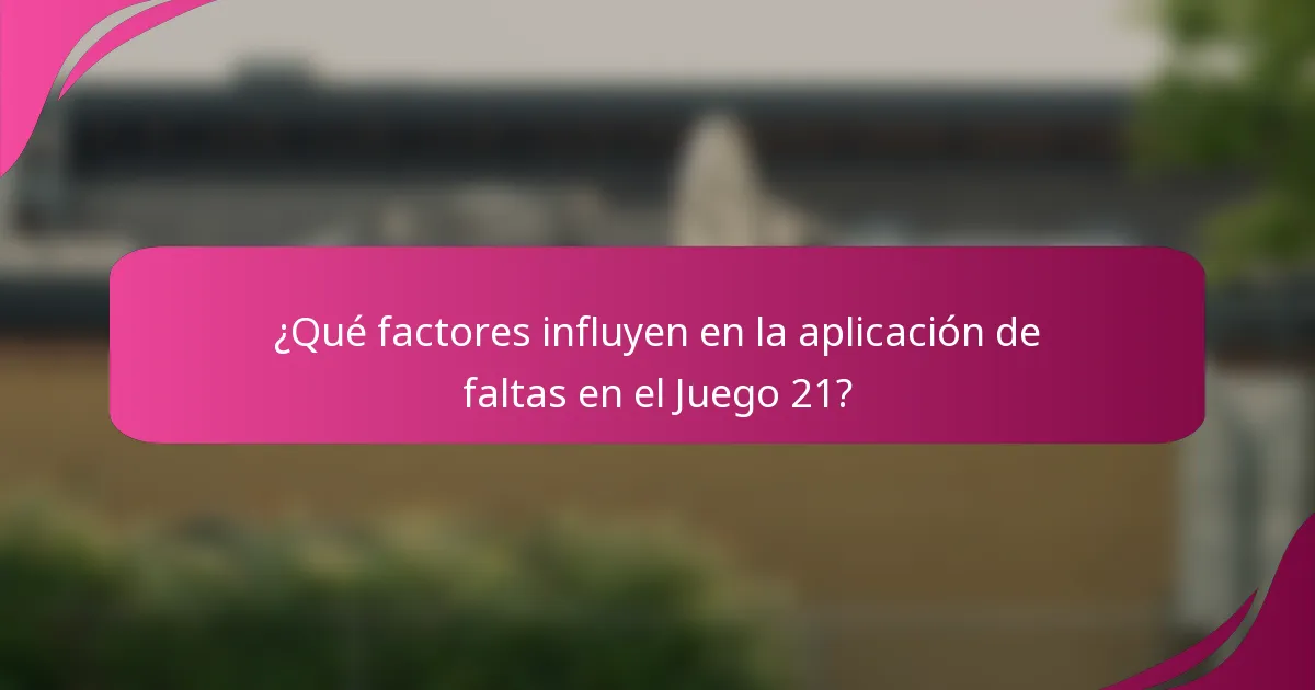 ¿Qué factores influyen en la aplicación de faltas en el Juego 21?