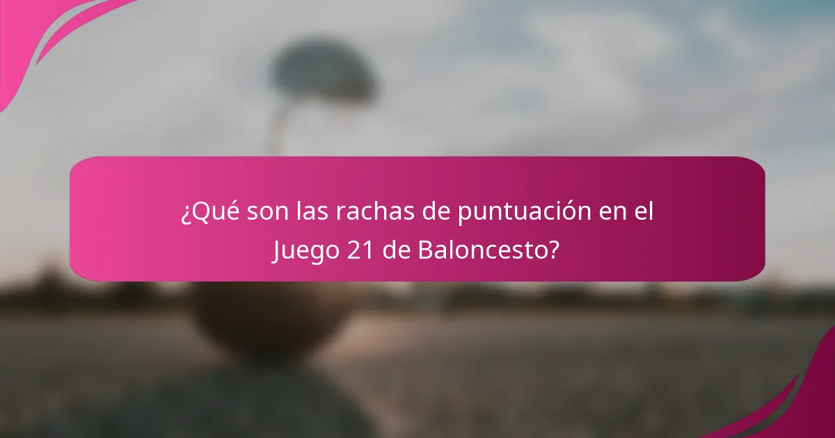 ¿Qué son las rachas de puntuación en el Juego 21 de Baloncesto?